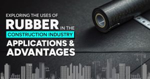 Read more about the article Exploring the Uses of Rubber in the Construction Industry: Applications & Advantages