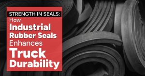 Read more about the article Strength in Seals: How Industrial Rubber Seals Enhance Truck Durability