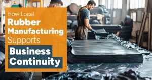 Read more about the article How Local Rubber Manufacturing Supports Business Continuity During Economic Volatility