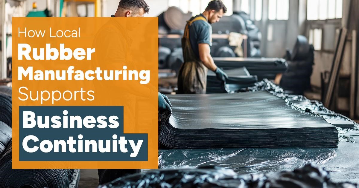 How Local Rubber Manufacturing Supports Business Continuity During Economic Volatility